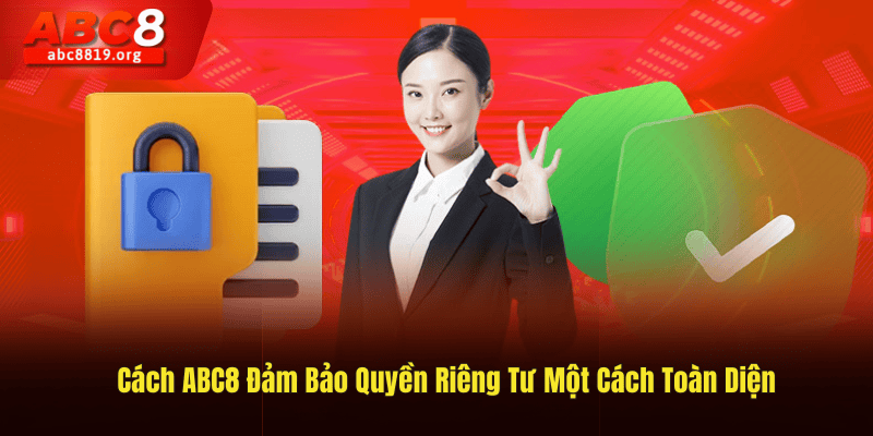 Cách ABC8 Đảm Bảo Quyền Riêng Tư Một Cách Toàn Diện