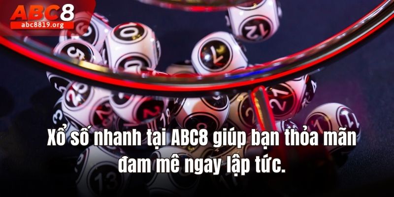 Xổ số nhanh tại ABC8  giúp bạn thỏa mãn đam mê ngay lập tức.