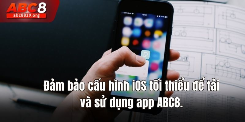 Đảm bảo cấu hình iOS tối thiểu để tải và sử dụng app ABC8.