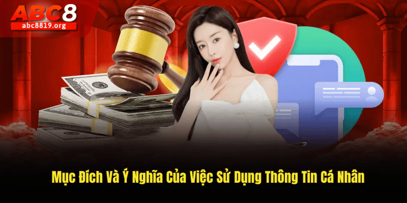 Mục Đích Và Ý Nghĩa Của Việc Sử Dụng Thông Tin Cá Nhân